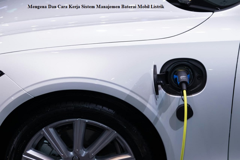 Mengenal Cara Kerja Sistem Manajemen Baterai Mobil Listrik